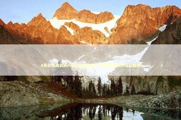 A股超七成创新药概念股营收飘红-创新药暴涨55倍的真相 新闻