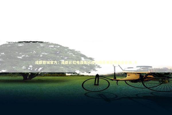 成都蓉城官方：成都彩虹电器集团成为俱乐部至尊企业会员_6 新闻