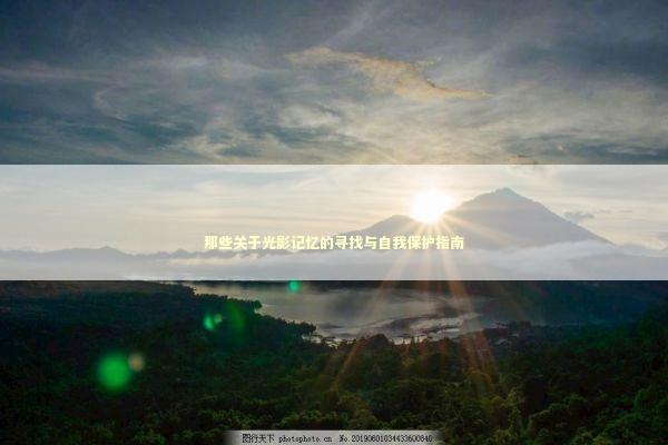 那些关于光影记忆的寻找与自我保护指南